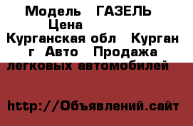  › Модель ­ ГАЗЕЛЬ › Цена ­ 70 000 - Курганская обл., Курган г. Авто » Продажа легковых автомобилей   